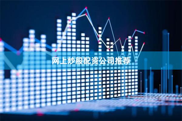 网上炒股配资公司推荐