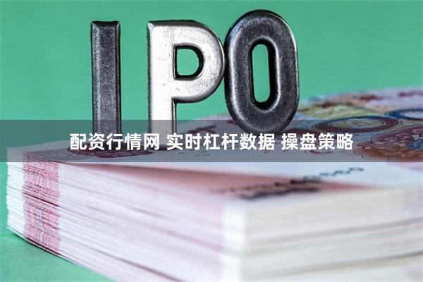 配资行情网 实时杠杆数据 操盘策略